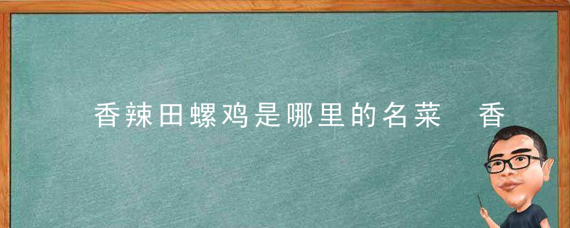 香辣田螺鸡是哪里的名菜 香辣田螺鸡是什么地方的名菜